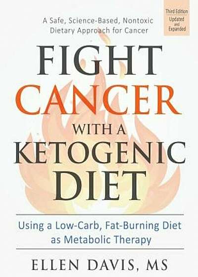 Fight Cancer with a Ketogenic Diet: Using a Low-Carb, Fat-Burning Diet as Metabolic Therapy, Paperback