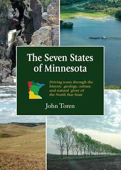 The Seven States of Minnesota: Driving Tours Through the History, Geology, Culture and Natural Glory of the North Star State, Paperback