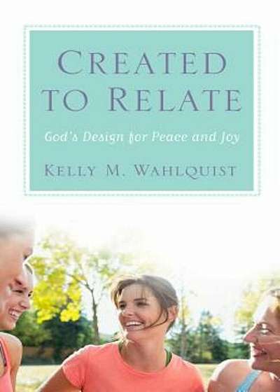 Created to Relate: God's Design for Peace and Joy, Paperback