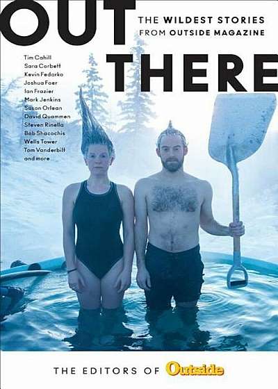 Out There: The Wildest Stories from Outside Magazine, Hardcover