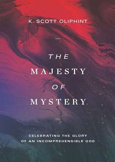 The Majesty of Mystery: Celebrating the Glory of an Incomprehensible God, Paperback