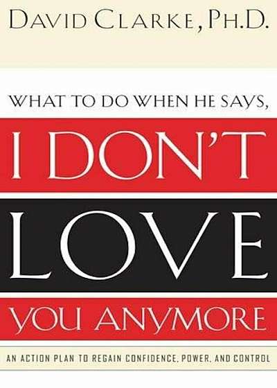 I Don't Love You Anymore: What to Do When He Says,, Paperback