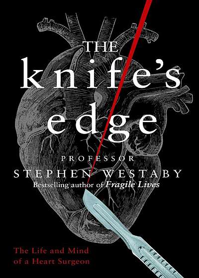 The Knifeâ€™s Edge: The Heart and Mind of a Cardiac Surgeon