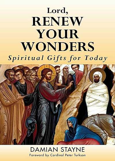 Coperta cărții Lord, Renew Your Wonders: Spiritual Gifts for Today, Paperback de Damian Stayne
