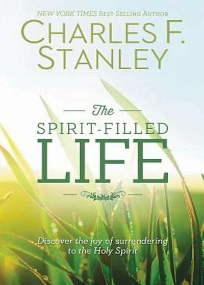 The Spirit-Filled Life: Discover the Joy of Surrendering to the Holy Spirit, Paperback