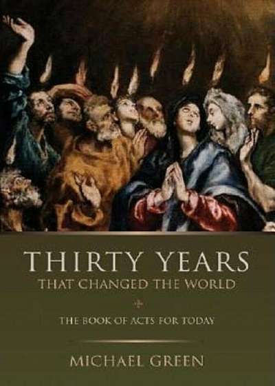 Thirty Years That Changed the World: The Book of Acts for Today, Paperback
