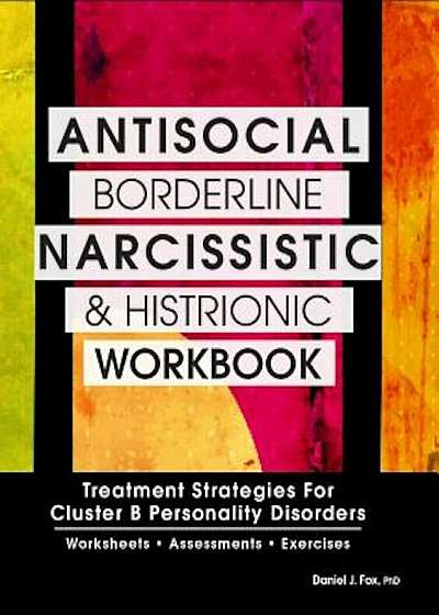 Antisocial, Borderline, Narcissistic and Histrionic Workbook: Treatment Strategies for Cluster B Personality Disorders, Paperback