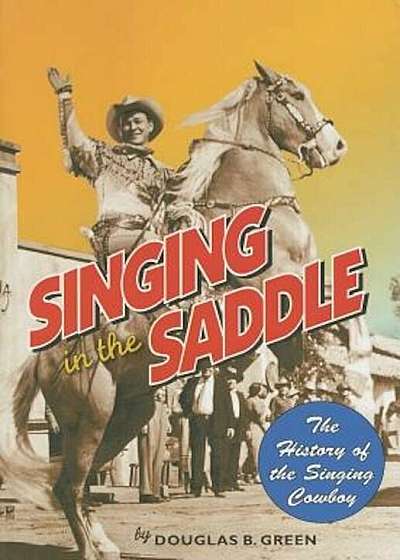 Singing in the Saddle: The History of the Singing Cowboy, Paperback