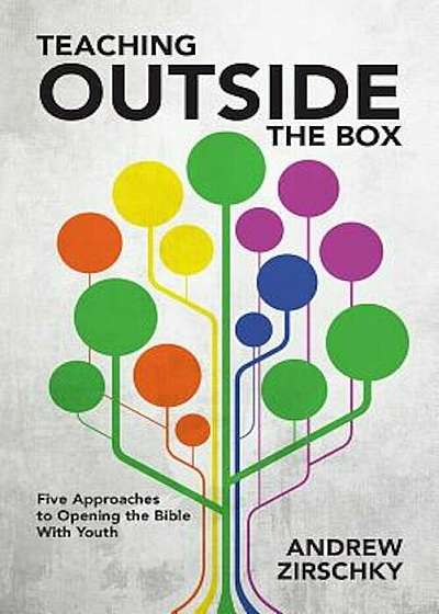 Teaching Outside the Box: Five Approaches to Opening the Bible with Youth, Paperback