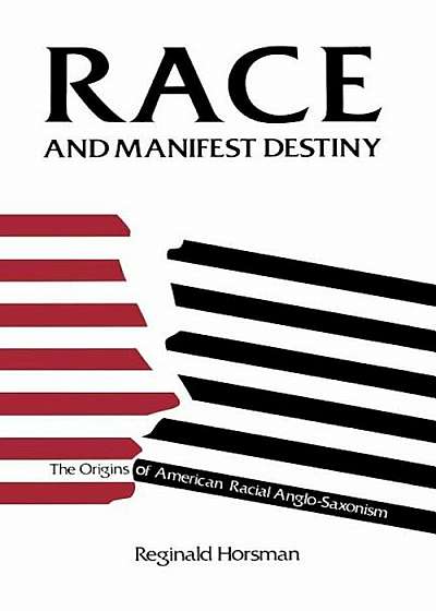 Race and Manifest Destiny: The Origins of American Racial Anglo-Saxonism, Paperback