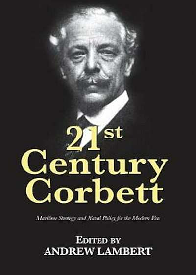 21st Century Corbett: Maritime Strategy and Naval Policy for the Modern Era, Paperback