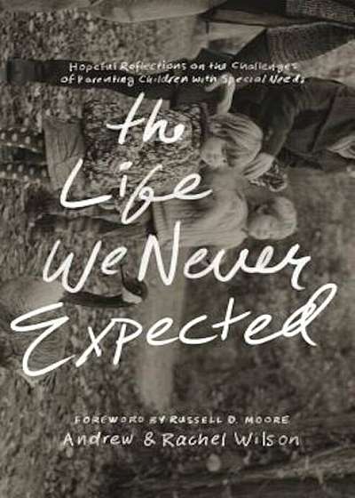 The Life We Never Expected: Hopeful Reflections on the Challenges of Parenting Children with Special Needs, Paperback
