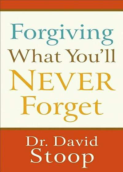 Forgiving What You'll Never Forget, Paperback