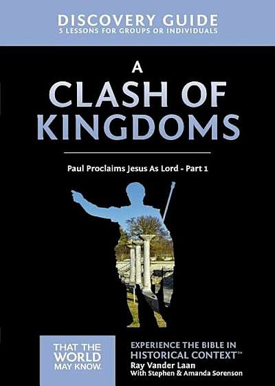 A Clash of Kingdoms Discovery Guide: Paul Proclaims Jesus as Lord