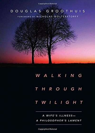 Walking Through Twilight: A Wife's Illness--A Philosopher's Lament, Paperback