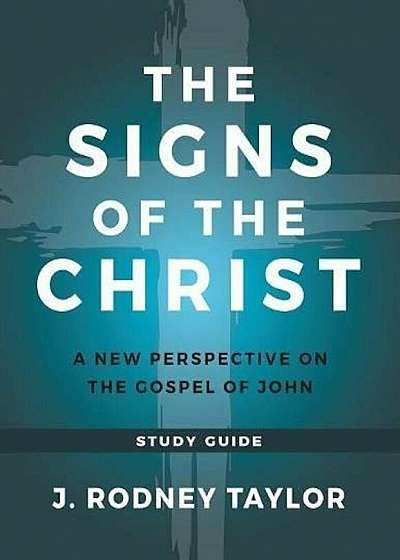 The Signs of the Christ: A New Perspective on the Gospel of John (Study Guide), Paperback