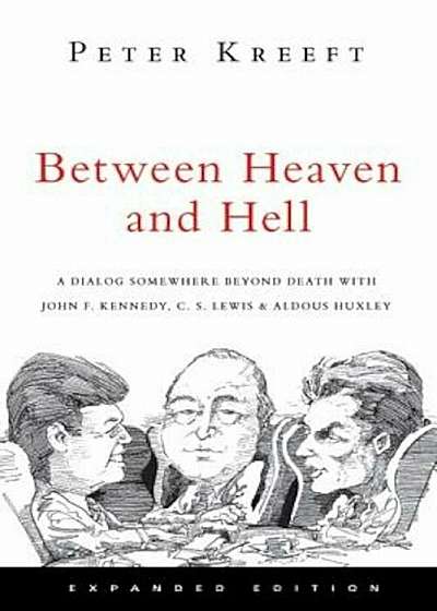 Between Heaven and Hell: A Dialog Somewhere Beyond Death with John F. Kennedy, C. S. Lewis & Aldous Huxley, Paperback