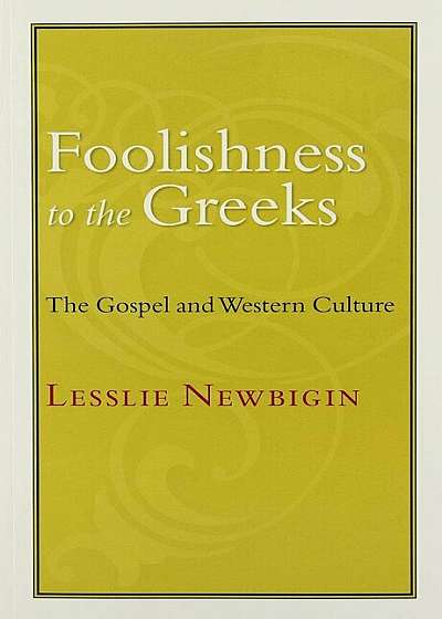 Foolishness to the Greeks: The Gospel and Western Culture, Paperback