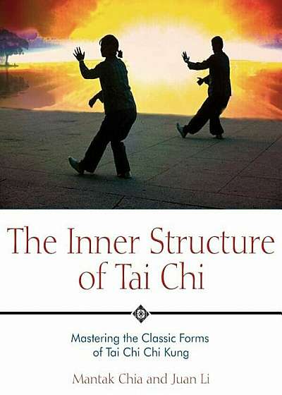 The Inner Structure of Tai Chi: Mastering the Classic Forms of Tai Chi Chi Kung, Paperback
