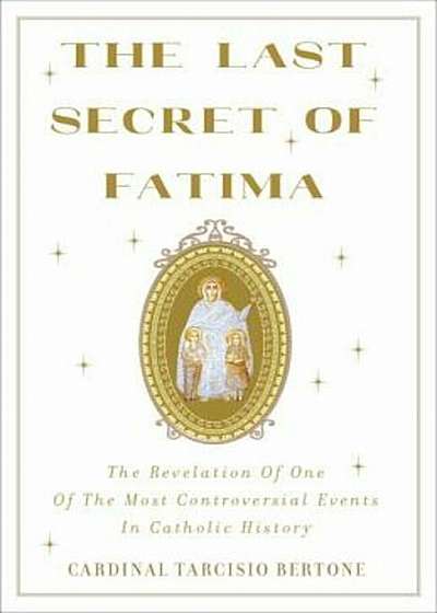 The Last Secret of Fatima: The Revelation of One of the Most Controversial Events in Catholic History, Paperback