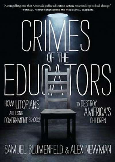 Crimes of the Educators: How Utopians Are Using Government Schools to Destroy America's Children, Hardcover