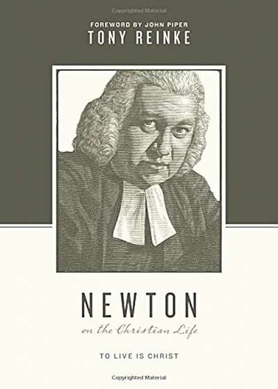 Newton on the Christian Life: To Live Is Christ, Paperback