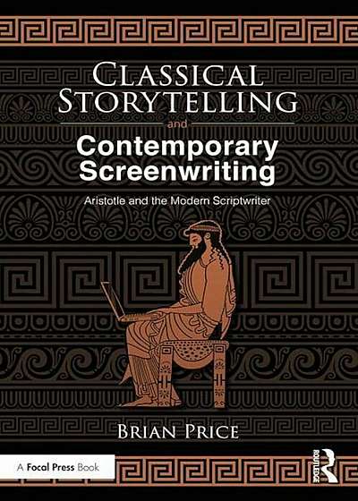 Classical Storytelling and Contemporary Screenwriting: Aristotle and the Modern Scriptwriter, Paperback