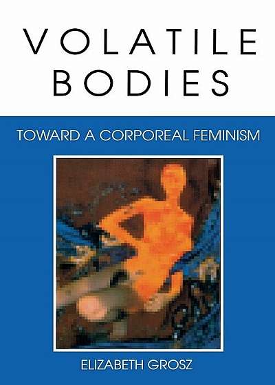 Volatile Bodies: Toward a Corporeal Feminism, Paperback
