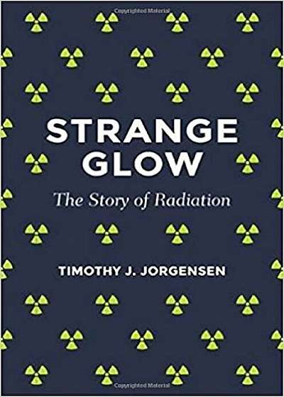 Strange Glow: The Story of Radiation, Paperback