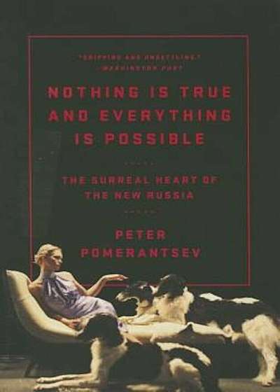 Nothing Is True and Everything Is Possible: The Surreal Heart of the New Russia, Paperback