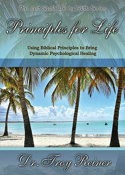 Principles for Life: Using Biblical Principles to Bring Dynamic Psychological Healing, Paperback