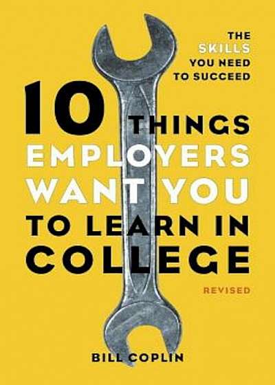 10 Things Employers Want You to Learn in College: The Skills You Need to Succeed, Paperback