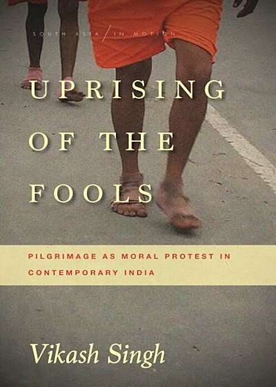 Uprising of the Fools: Pilgrimage as Moral Protest in Contemporary India, Paperback