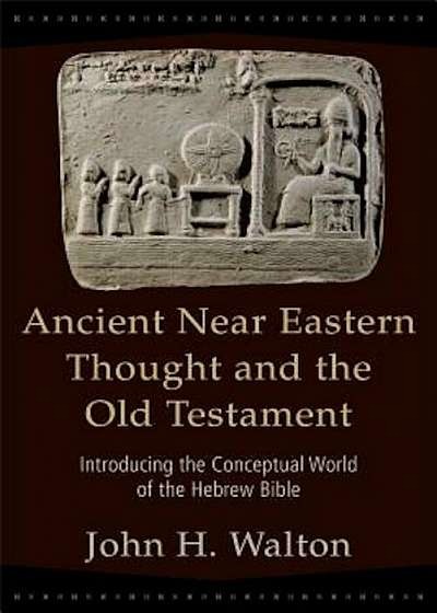 Ancient Near Eastern Thought and the Old Testament: Introducing the Conceptual World of the Hebrew Bible, Paperback