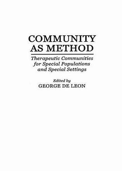 Community as Method: Therapeutic Communities for Special Populations and Special Settings, Hardcover