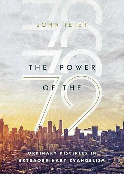 The Power of the 72: Ordinary Disciples in Extraordinary Evangelism, Paperback
