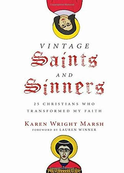Vintage Saints and Sinners: 25 Christians Who Transformed My Faith, Hardcover