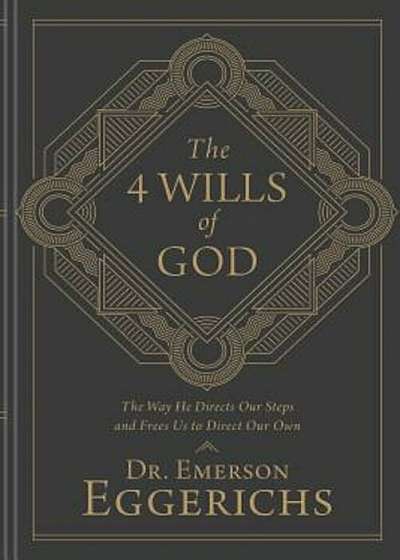 The 4 Wills of God: The Way He Directs Our Steps and Frees Us to Direct Our Own, Hardcover