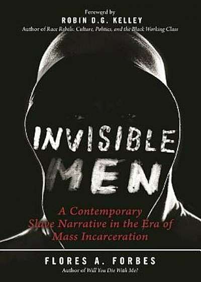 Invisible Men: A Contemporary Slave Narrative in the Era of Mass Incarceration, Hardcover