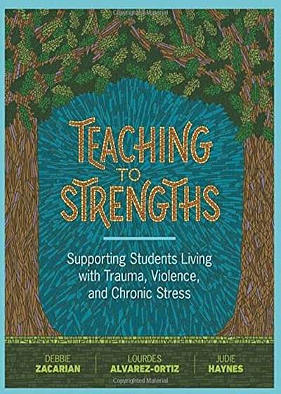 Teaching to Strengths: Supporting Students Living with Trauma, Violence, and Chronic Stress, Paperback