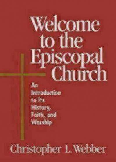 Welcome to the Episcopal Church: An Introduction to Its History, Faith, and Worship, Paperback