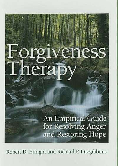 Forgiveness Therapy: An Empirical Guide for Resolving Anger and Restoring Hope, Hardcover