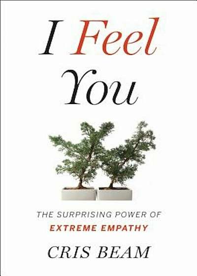 I Feel You: The Surprising Power of Extreme Empathy, Hardcover
