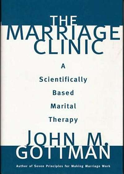 The Marriage Clinic: A Scientifically Based Marital Therapy, Hardcover