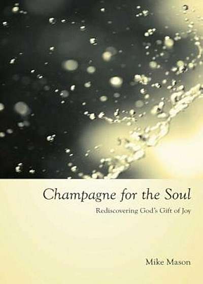 Champagne for the Soul: Rediscovering God's Gift of Joy, Paperback