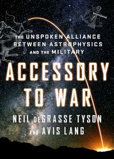 Accessory to War: The Unspoken Alliance Between Astrophysics and the Military, Hardcover