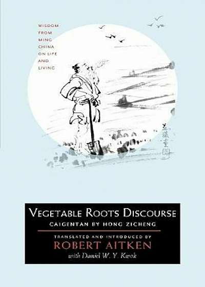 Vegetable Roots Discourse: Wisdom from Ming China on Life and Living, Paperback