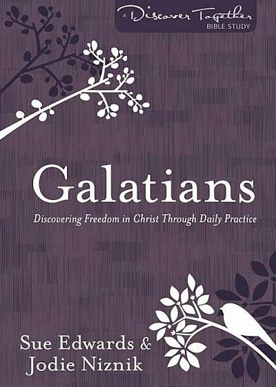 Galatians: Discovering Freedom in Christ Through Daily Practice, Paperback