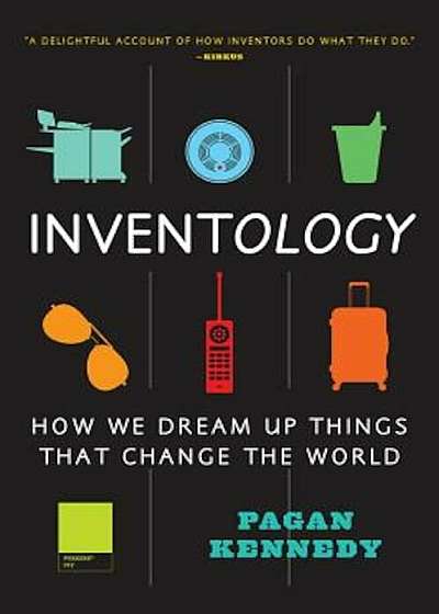 Inventology: How We Dream Up Things That Change the World, Paperback