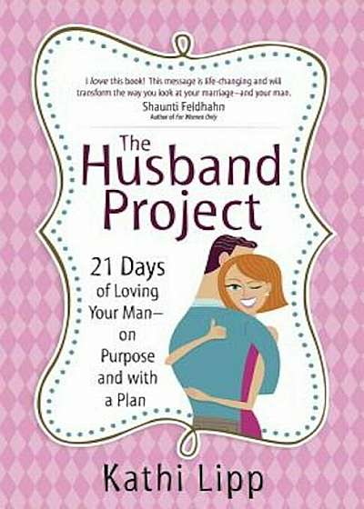 The Husband Project: 21 Days of Loving Your Man--On Purpose and with a Plan, Paperback